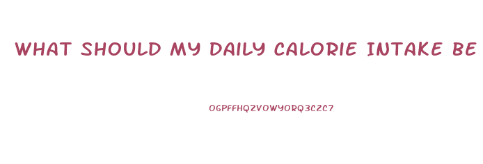 What Should My Daily Calorie Intake Be To Lose Weight