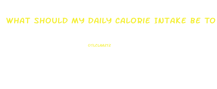 What Should My Daily Calorie Intake Be To Lose Weight