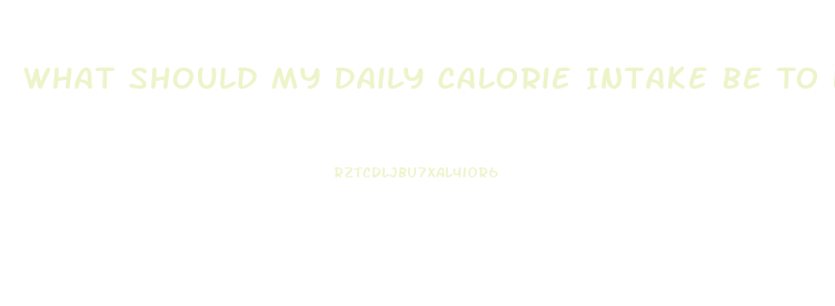 What Should My Daily Calorie Intake Be To Lose Weight