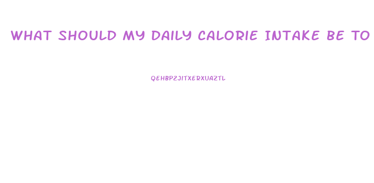 What Should My Daily Calorie Intake Be To Lose Weight