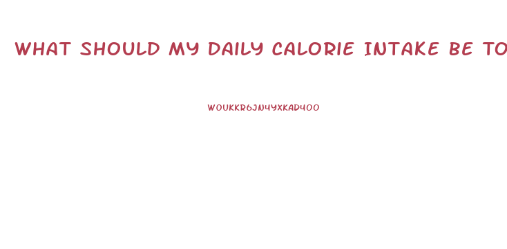 What Should My Daily Calorie Intake Be To Lose Weight