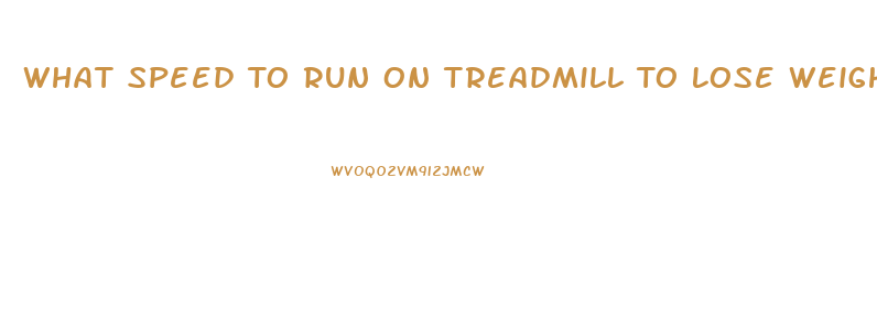 What Speed To Run On Treadmill To Lose Weight