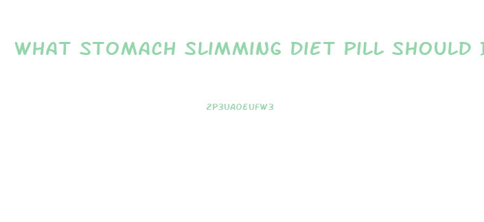 What Stomach Slimming Diet Pill Should I Get