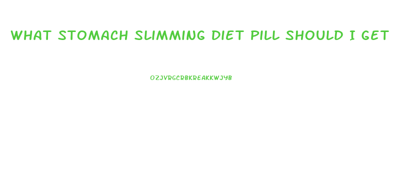 What Stomach Slimming Diet Pill Should I Get