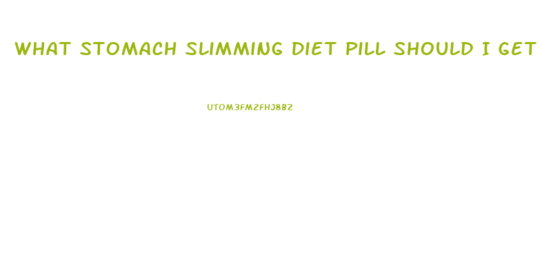 What Stomach Slimming Diet Pill Should I Get