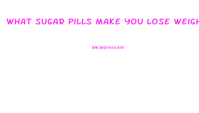 What Sugar Pills Make You Lose Weight