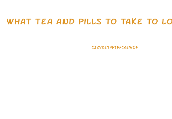 What Tea And Pills To Take To Lose Weight Fast In Stomach