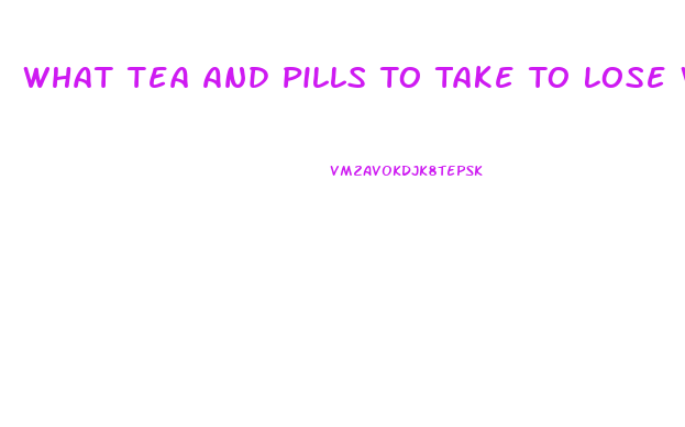What Tea And Pills To Take To Lose Weight Fast In Stomach