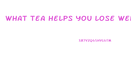 What Tea Helps You Lose Weight