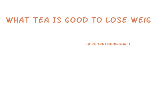 What Tea Is Good To Lose Weight