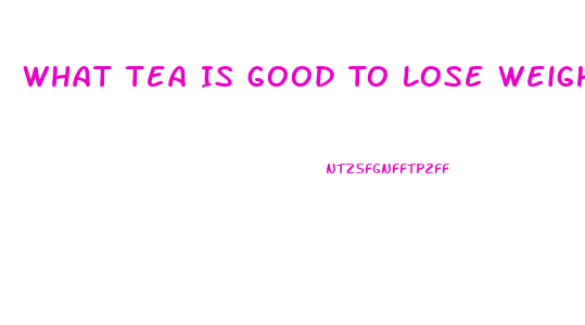What Tea Is Good To Lose Weight