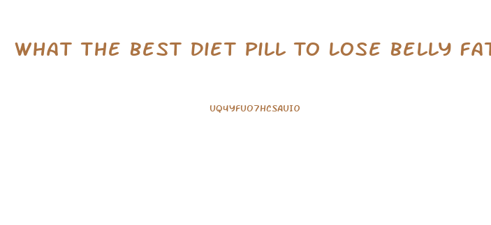 What The Best Diet Pill To Lose Belly Fat