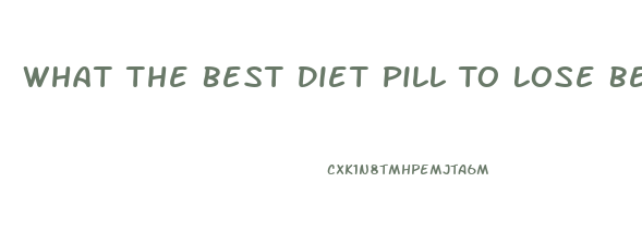 What The Best Diet Pill To Lose Belly Fat
