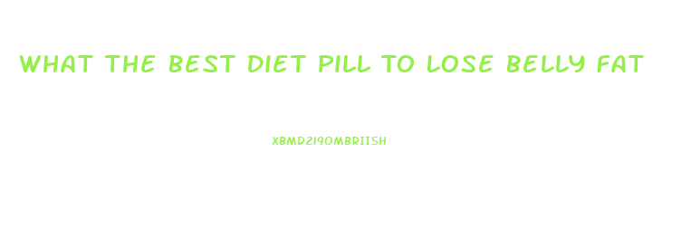 What The Best Diet Pill To Lose Belly Fat