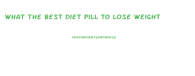 What The Best Diet Pill To Lose Weight