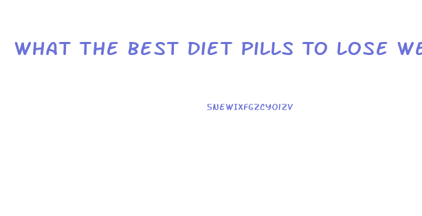 What The Best Diet Pills To Lose Weight Fast