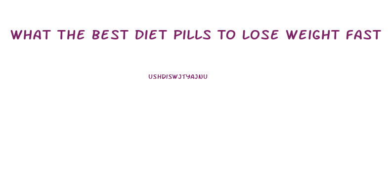 What The Best Diet Pills To Lose Weight Fast