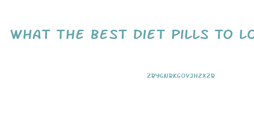 What The Best Diet Pills To Lose Weight Fast