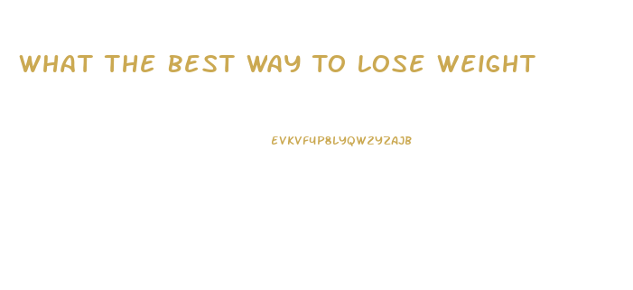 What The Best Way To Lose Weight