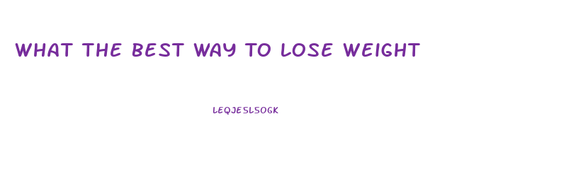 What The Best Way To Lose Weight