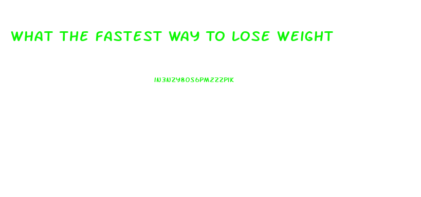 What The Fastest Way To Lose Weight