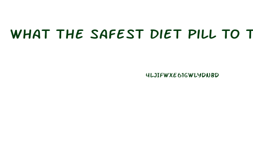 What The Safest Diet Pill To Take