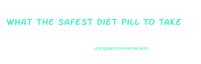 What The Safest Diet Pill To Take