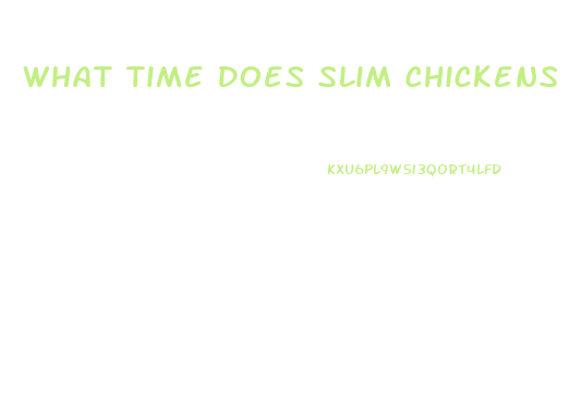 What Time Does Slim Chickens Close