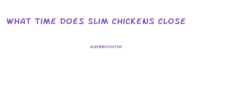 What Time Does Slim Chickens Close