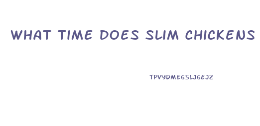 What Time Does Slim Chickens Close