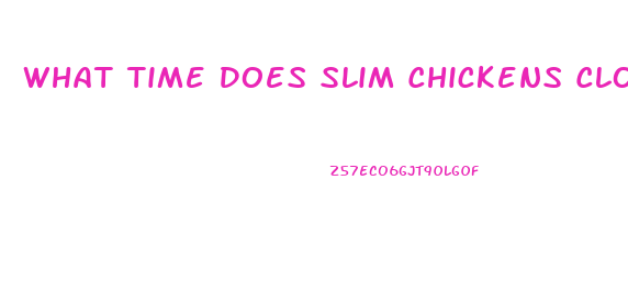 What Time Does Slim Chickens Close