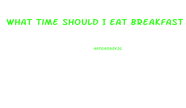 What Time Should I Eat Breakfast To Lose Weight