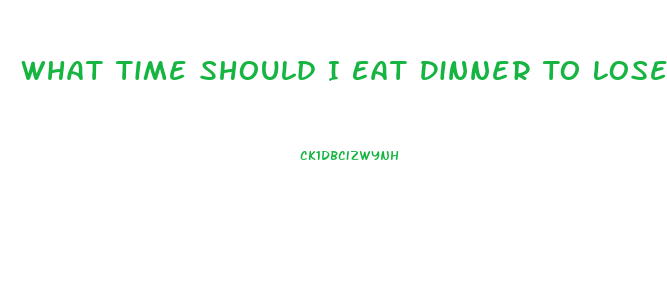 What Time Should I Eat Dinner To Lose Weight