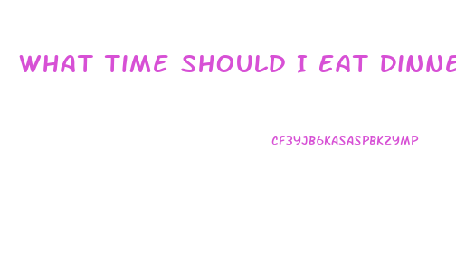 What Time Should I Eat Dinner To Lose Weight