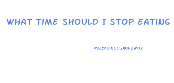 What Time Should I Stop Eating To Lose Weight