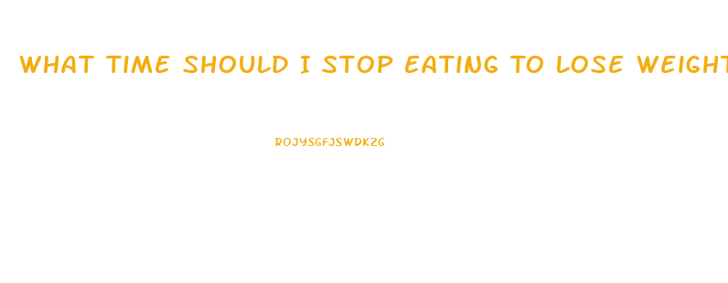 What Time Should I Stop Eating To Lose Weight