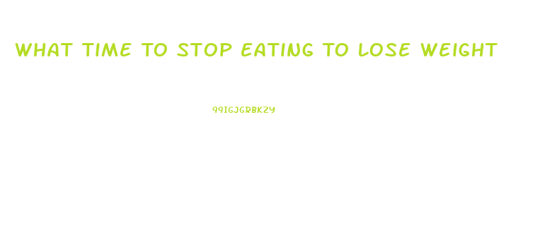 What Time To Stop Eating To Lose Weight