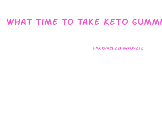 What Time To Take Keto Gummies