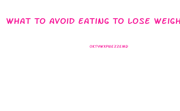 What To Avoid Eating To Lose Weight