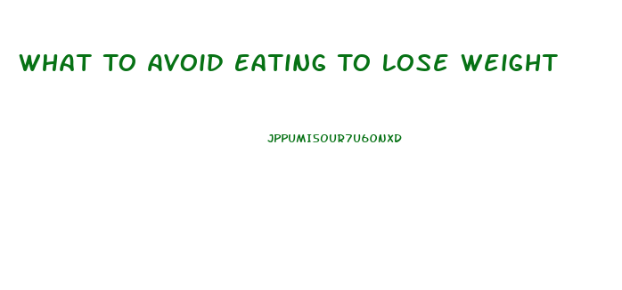 What To Avoid Eating To Lose Weight