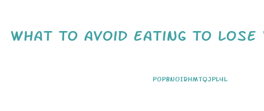 What To Avoid Eating To Lose Weight