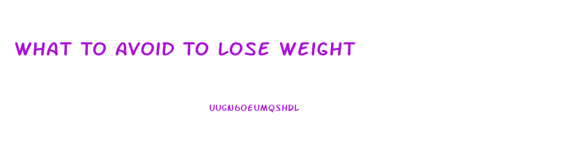 What To Avoid To Lose Weight