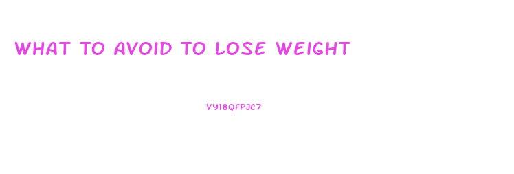 What To Avoid To Lose Weight