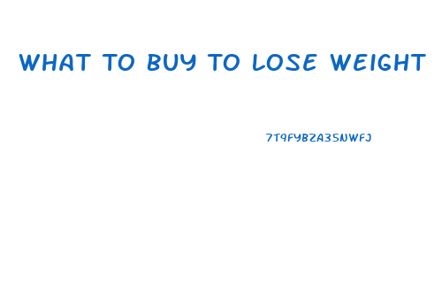 What To Buy To Lose Weight
