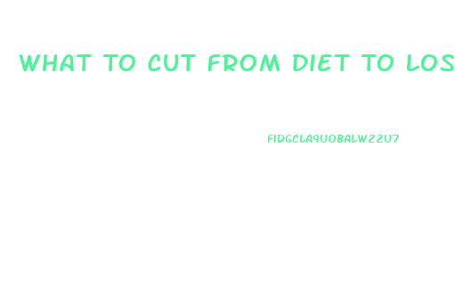 What To Cut From Diet To Lose Weight