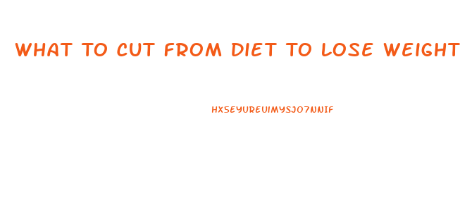 What To Cut From Diet To Lose Weight