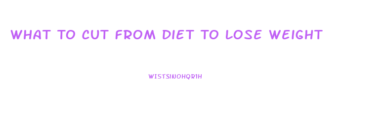 What To Cut From Diet To Lose Weight