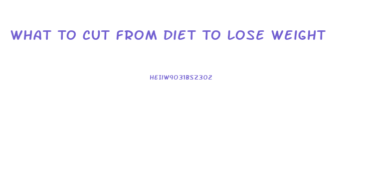 What To Cut From Diet To Lose Weight