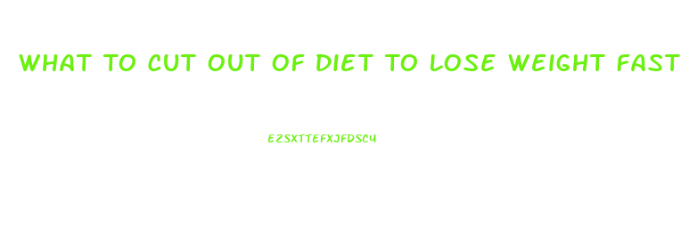 What To Cut Out Of Diet To Lose Weight Fast