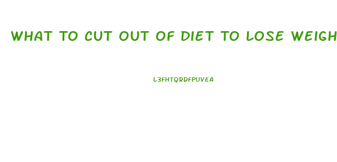 What To Cut Out Of Diet To Lose Weight Fast